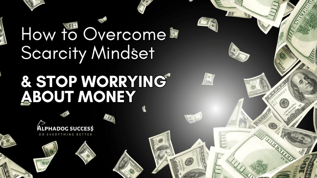 How to Overcome a Scarcity Mindset & Stop Worrying About Money
