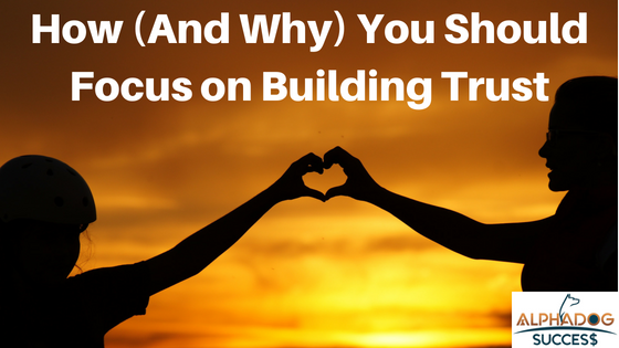 How any why you should focus on building trust