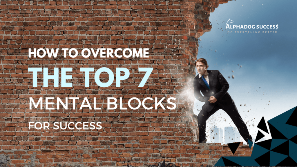 How To Overcome The Top 7 Mental Blocks for Success