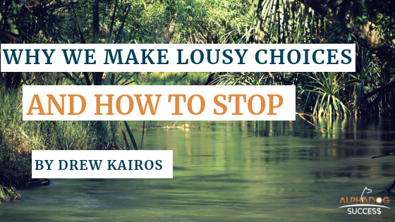 Why we make lousy choices and how to stop