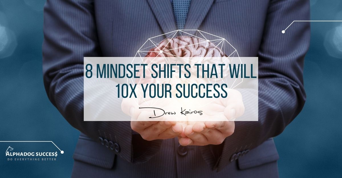 8 Simple Mindset Shifts That Will 10X Your Success