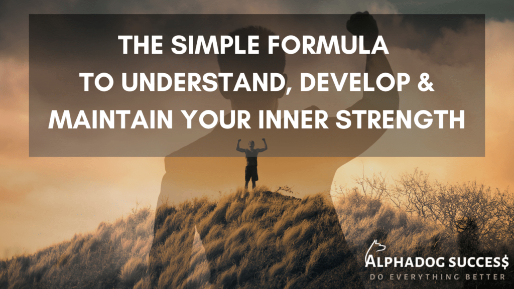 The Simple Formula To Understand, Develop & Maintain Your Inner Strength