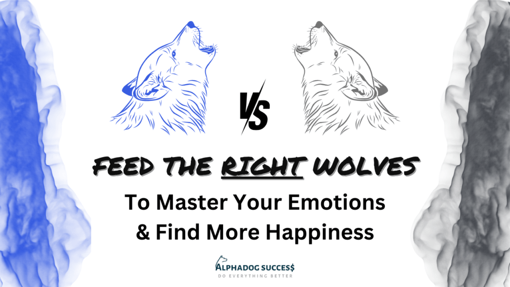 Feed The Right Wolves To Master Your Emotions & Find More Happiness