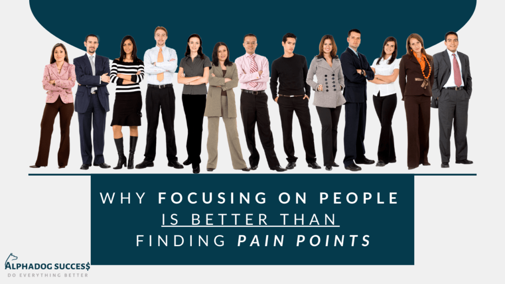Why Focusing On People Is Better Than Finding Pain Points
