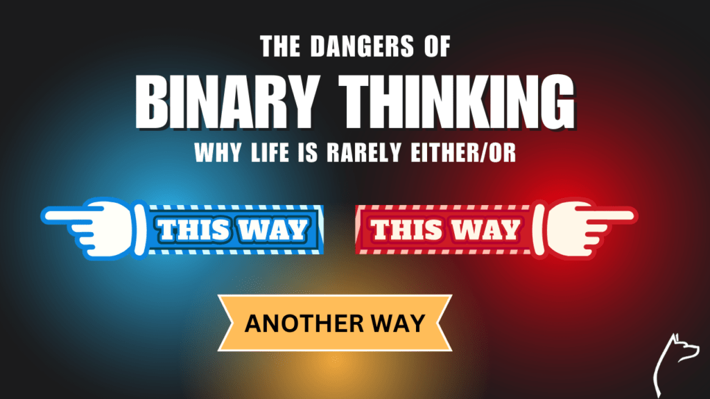 The Dangers of Binary Thinking: Why life is rarely either/or