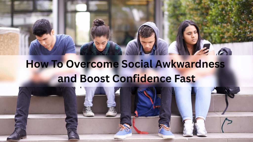 How To Overcome Social Awkwardness and Boost Confidence Fast